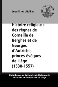 Livre numérique Histoire religieuse des règnes de Corneille de Berghes et de Georges d’Autriche, princes-évêques de Liège (1538-1557)