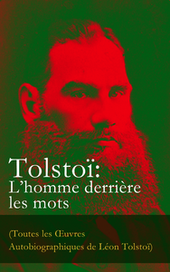 Livre numérique Tolstoï: L’homme derrière les mots (Toutes les Œuvres Autobiographiques de Léon Tolstoï)
