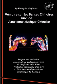 Livre numérique Mémoire sur les Danses Chinoises d'après Confucius, suivi de L’ancienne Musique Chinoise par Ly-Koang-Ty. [Nouv. éd. revue et mise à jour].