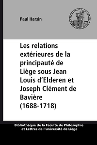 Electronic book Les relations extérieures de la principauté de Liège sous Jean Louis d’Elderen et Joseph Clément de Bavière (1688-1718)