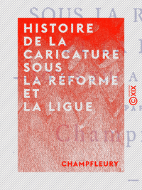 Electronic book Histoire de la caricature sous la Réforme et la Ligue - Louis XIII à Louis XVI