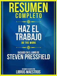 Libro electrónico Resumen Completo: Haz El Trabajo (Do The Work) - Basado En El Libro De Steven Pressfield