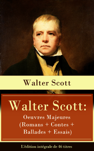 Livre numérique Walter Scott: Oeuvres Majeures (Romans + Contes + Ballades + Essais) - L'édition intégrale de 46 titres