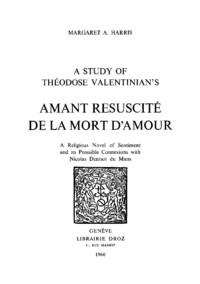 Electronic book A Study of Theodose Valentinian’s "Amant resuscité de la mort d’amour" : a religious Novel of Sentiment and its Possible Connexions with Nicolas Denisot du Mans