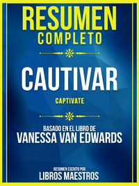 Electronic book Resumen Completo: Cautivar (Captivate) - Basado En El Libro De Vanessa Van Edwards