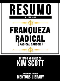 Livro digital Resumo Estendido: Franqueza Radical (Radical Candor) - Baseado No Livro De Kim Scott