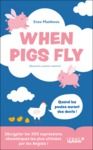 Electronic book When Pigs Fly : 300 expressions idiomatiques les plus utilisées par les Anglais