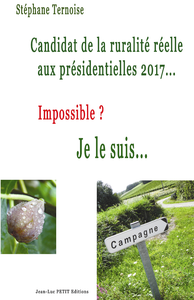Livre numérique Candidat de la ruralité réelle aux présidentielles 2017... Impossible ? Je le suis...