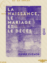 Livre numérique La Naissance, le Mariage et le Décès - Mœurs et coutumes, usages anciens, croyances et superstitions dans le Sud-Ouest de la France
