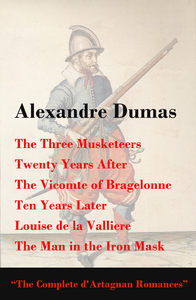 Electronic book The Three Musketeers + Twenty Years After + The Vicomte of Bragelonne + Ten Years Later + Louise de la Valliere + The Man in the Iron Mask (The Complete d'Artagnan Romances)