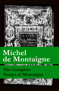 Electronic book The Complete Essays of Montaigne (107 annotated essays in 1 eBook + The Life of Montaigne + The Letters of Montaigne)