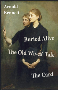 Electronic book Buried Alive + The Old Wives' Tale + The Card (3 Classics by Arnold Bennett)