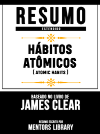 Livro digital Resumo Estendido: Hábitos Atômicos (Atomic Habits) - Baseado No Livro De James Clear