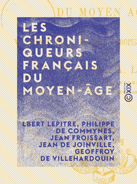 Livre numérique Les Chroniqueurs français du Moyen-Âge - Villehardouin, Joinville, Froissart, Commynes