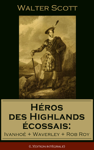 Livre numérique Héros des Highlands écossais: Ivanhoé + Waverley + Rob Roy (L'édition intégrale)