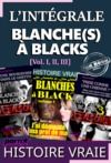 Electronic book L’intégrale : BLANCHE(S) A BLACKS [Vol. I, II & III]