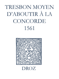 Livre numérique Recueil des opuscules 1566. Tres bon moyen d’aboutir à la concorde (1561)