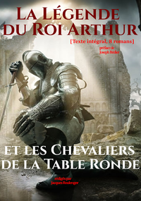 E-Book La Légende du Roi Arthur et les Chevaliers de la Table Ronde. [Texte intégral, 8 romans : nouv. éd. entièrement revue et corrigée].