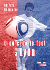 Livre numérique Dieu créa le foot à Lyon