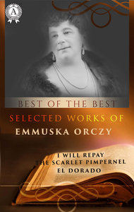 Libro electrónico Selected works of Emmuska Orczy (I WILL REPAY, THE SCARLET PIMPERNEL, EL DORADO)