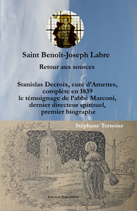 Livre numérique Saint Benoît-Joseph Labre Retour aux sources. Stanislas Decroix, curé d’Amettes, complète en 1839 le témoignage de l’abbé Marconi, dernier directeur spirituel, premier biographe