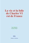 Livre numérique La vie et la folie de Charles VI, roi de France