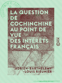 Livre numérique La Question de Cochinchine au point de vue des intérêts français