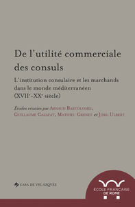 Livre numérique De l’utilité commerciale des consuls. L’institution consulaire et les marchands dans le monde méditerranéen (XVIIe-XXe siècle)