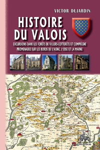 Livre numérique Histoire du Valois • Excursions dans les forêts de Villers-Cotterets et Compiègne ; promenades sur les bords de l'Aisne, l'Oise et la Marne