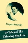 E-Book 49 Tales of The Thinking Machine (49 detective stories featuring Professor Augustus S. F. X. Van Dusen, also known as "The Thinking Machine")