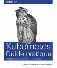 Electronic book Guide pratique de Kubernetes - L'art de construire des conteneurs d'applications - collection O'Reilly