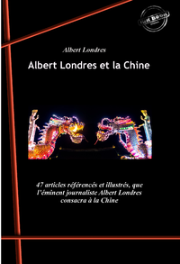 Livre numérique Albert Londres et la Chine : Les tragiques journées de Changhaï (25 articles) suivi de La Chine en Folie (21 articles). [Nouv. éd. revue et mise à jour].