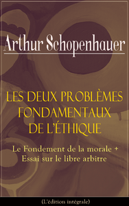 Libro electrónico Les Deux Problèmes fondamentaux de l’éthique: Le Fondement de la morale + Essai sur le libre arbitre (L'édition intégrale)