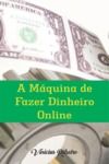 Livro digital A Máquina de Fazer Dinheiro On line