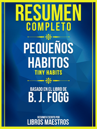 Libro electrónico Resumen Completo: Pequeños Habitos (Tiny Habits) - Basado En El Libro De B. J. Fogg