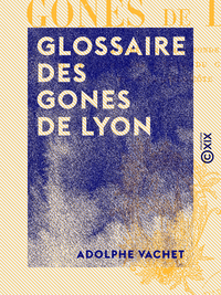 Livre numérique Glossaire des gones de Lyon - D'après M. Toulmonde et les meilleurs auteurs du Gourguillon et de la Grand'Côte