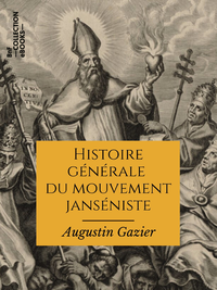 Livre numérique Histoire générale du mouvement janséniste depuis ses origines jusqu'à nos jours