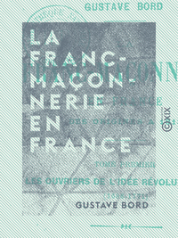 Libro electrónico La Franc-Maçonnerie en France - Les ouvriers de l'idée révolutionnaire (1688-1771)