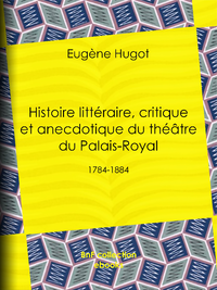 Livre numérique Histoire littéraire, critique et anecdotique du théâtre du Palais-Royal