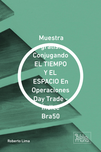 E-Book Muestra gratis: Conjugando EL TIEMPO Y EL ESPACIO En Operaciones Day Trade - Índice Bra50