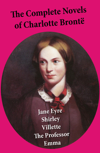 Livre numérique The Complete Novels of Charlotte Brontë: Jane Eyre + Shirley + Villette + The Professor + Emma (unfinished)