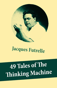Electronic book 49 Tales of The Thinking Machine (49 detective stories featuring Professor Augustus S. F. X. Van Dusen, also known as "The Thinking Machine")